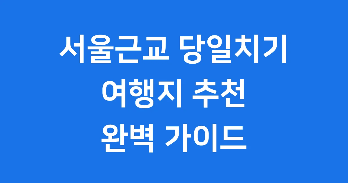 서울근교 당일치기 여행지 추천