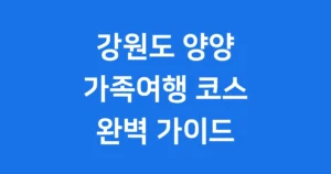 강원도 양양 가족여행 코스