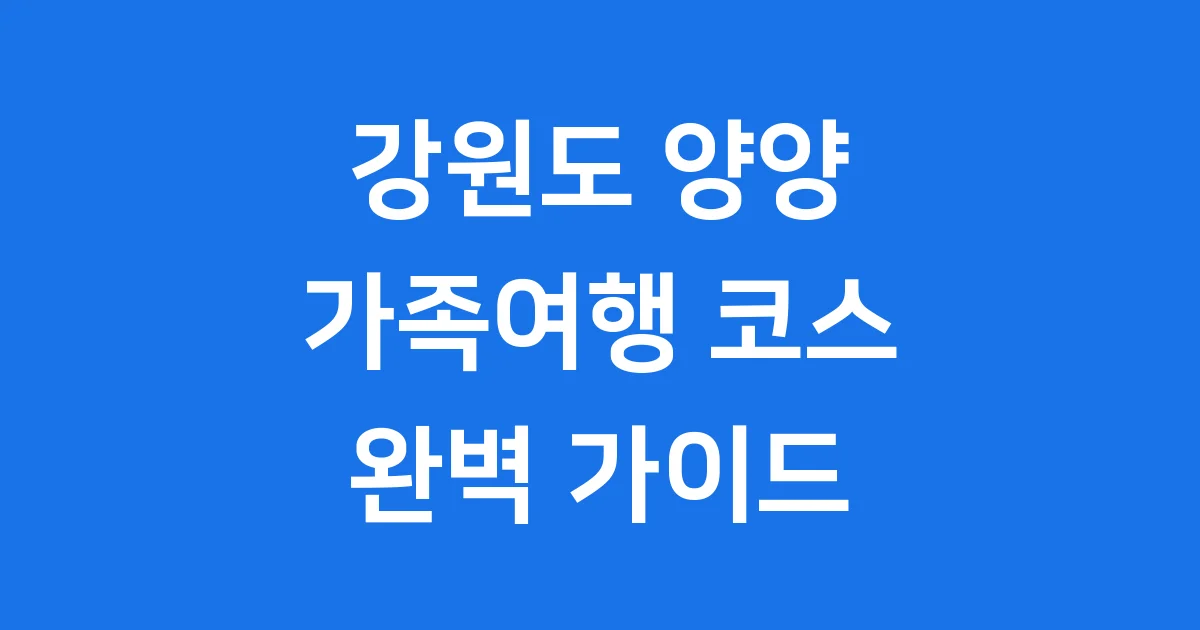 강원도 양양 가족여행 코스