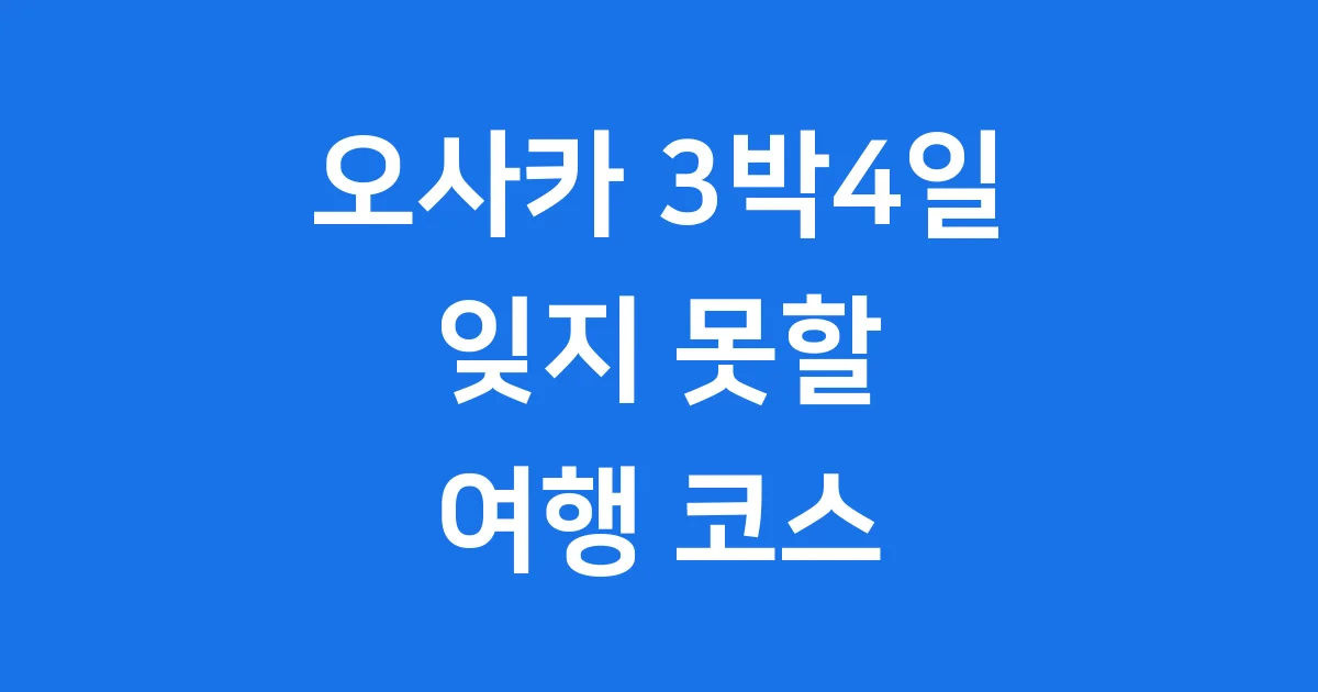 오사카 3박4일 여행 코스 추천