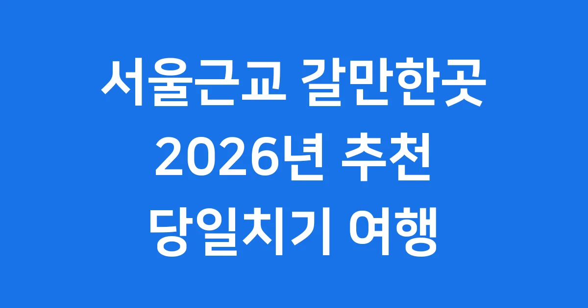 서울근교 갈만한곳 2026년 추천 당일치기 여행