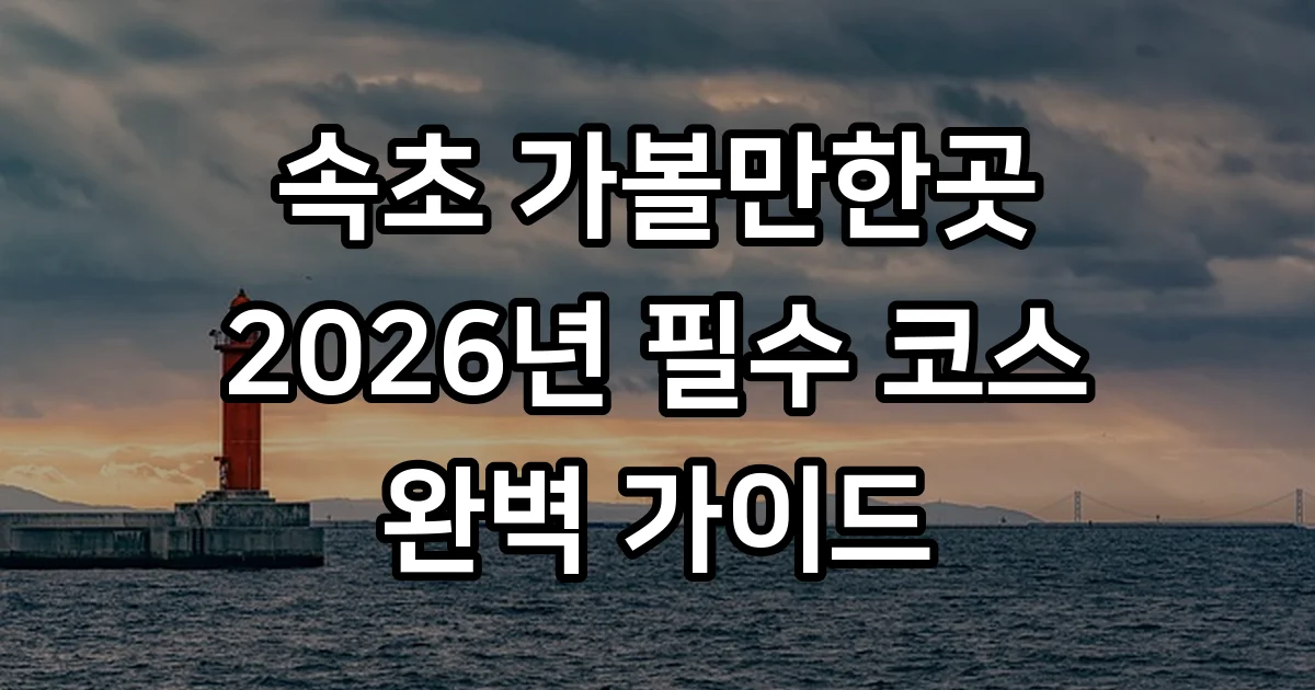 속초 가볼만한곳 베스트10 2026년 필수 여행 코스