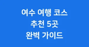 여수 여행 코스 추천 5곳, 동선 낭비 0%! 오동도부터 향일암까지 완벽 가이드 여수 여행 코스 추천 5곳