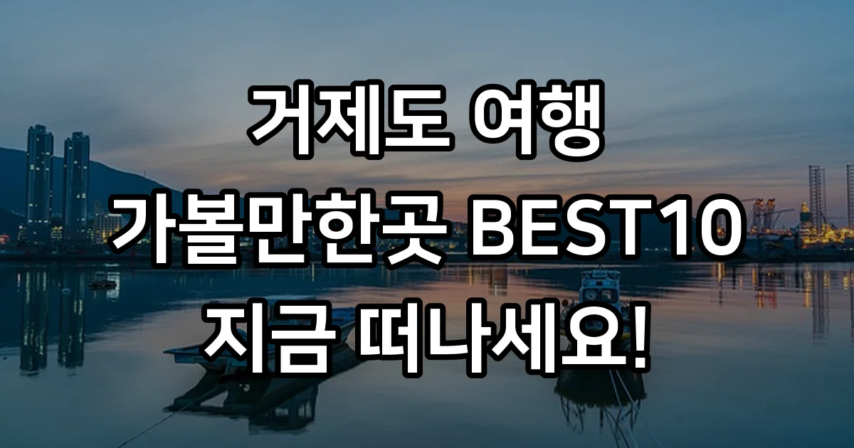 거제도 가볼만한곳 베스트10