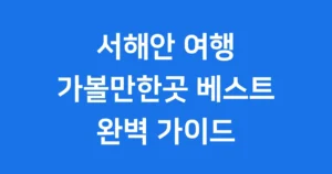 서해안 가볼만한 곳 베스트10 현지인이 추천하는 명소 서해안 가볼만한 곳 베스트10