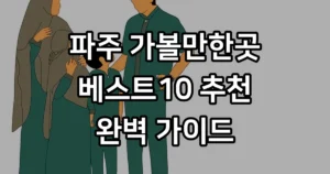 파주 가볼만한곳 베스트10 추천 여행 코스 완벽 정리 파주 가볼만한곳 베스트10